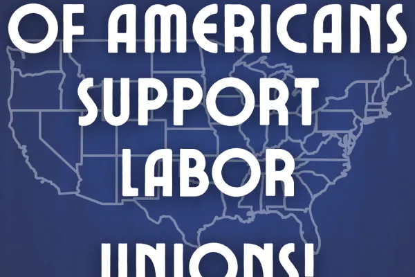 70% of Americans support Labor Unions